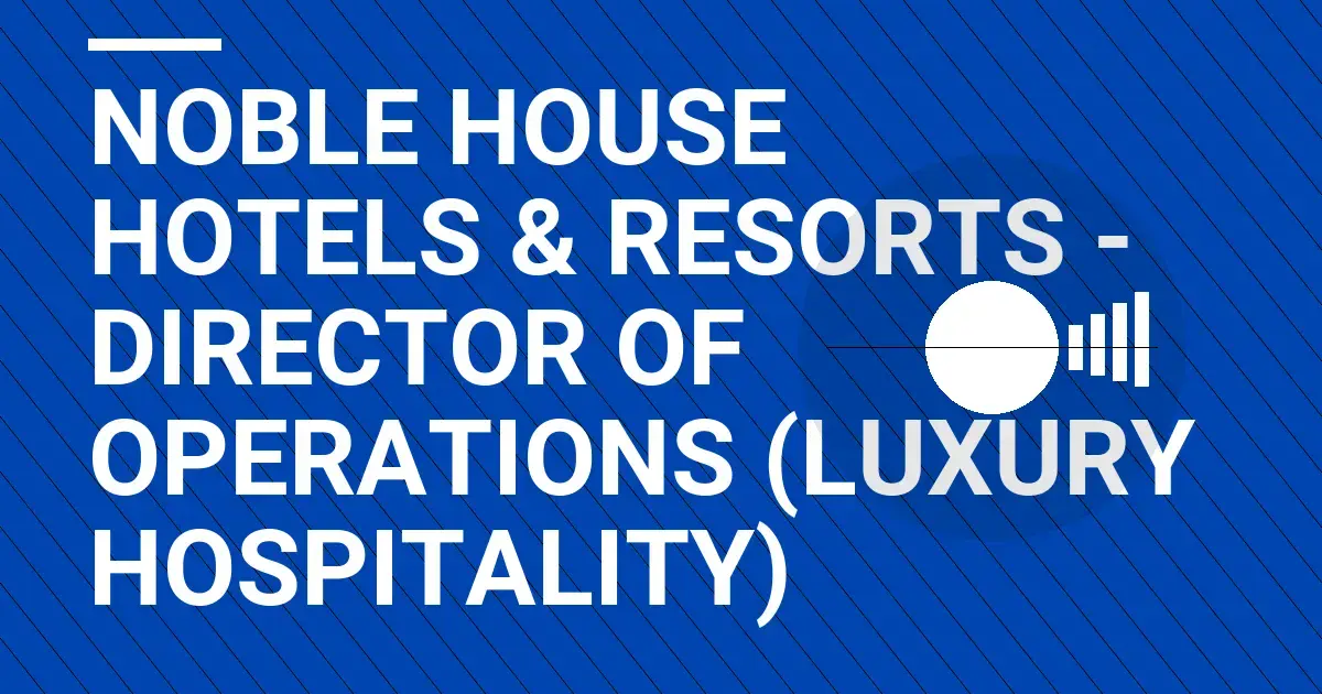 Noble House Hotels & Resorts - Director of Operations (Luxury Hospitality)