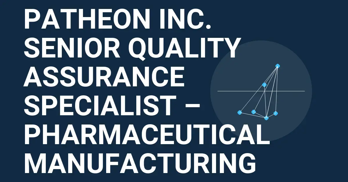 Patheon Inc. Senior Quality Assurance Specialist – Pharmaceutical Manufacturing