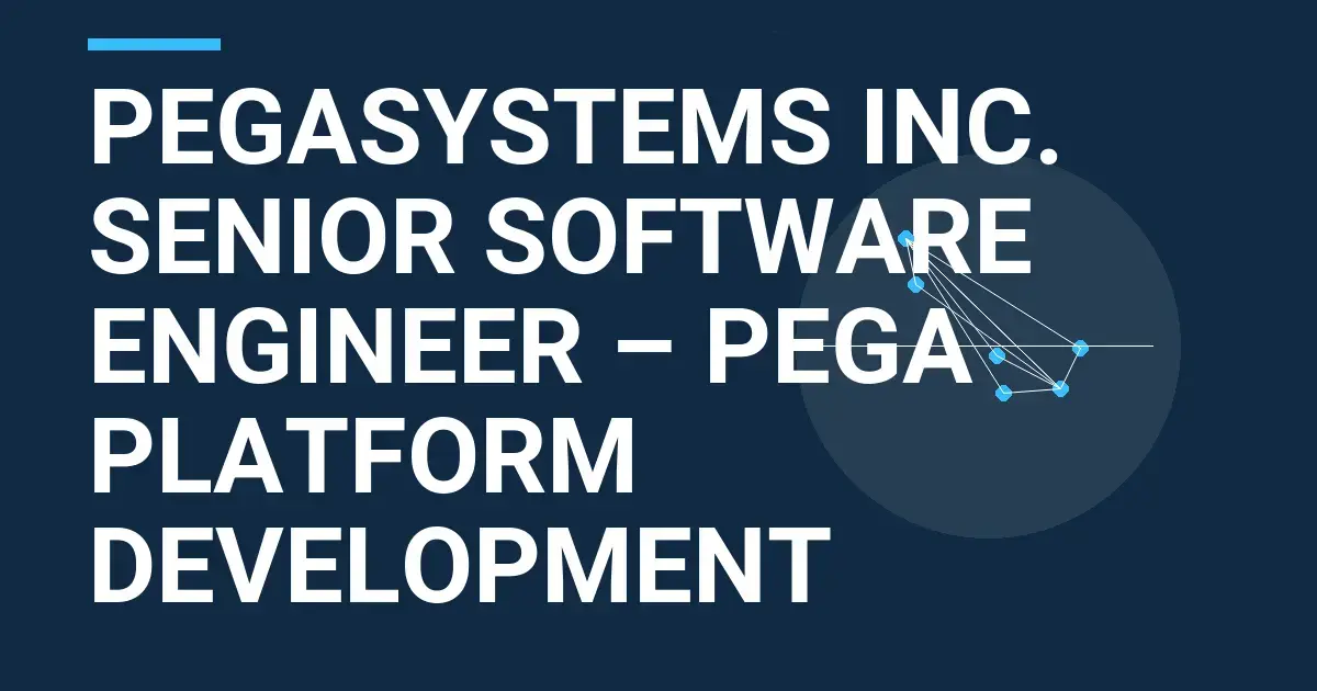 Pegasystems Inc. Senior Software Engineer – Pega Platform Development