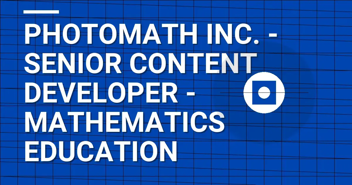 Photomath Inc. - Senior Content Developer - Mathematics Education