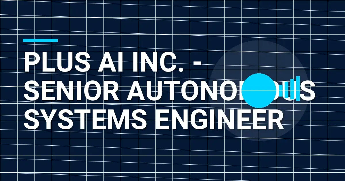 Plus AI Inc. - Senior Autonomous Systems Engineer