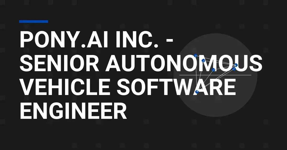Pony.ai Inc. - Senior Autonomous Vehicle Software Engineer