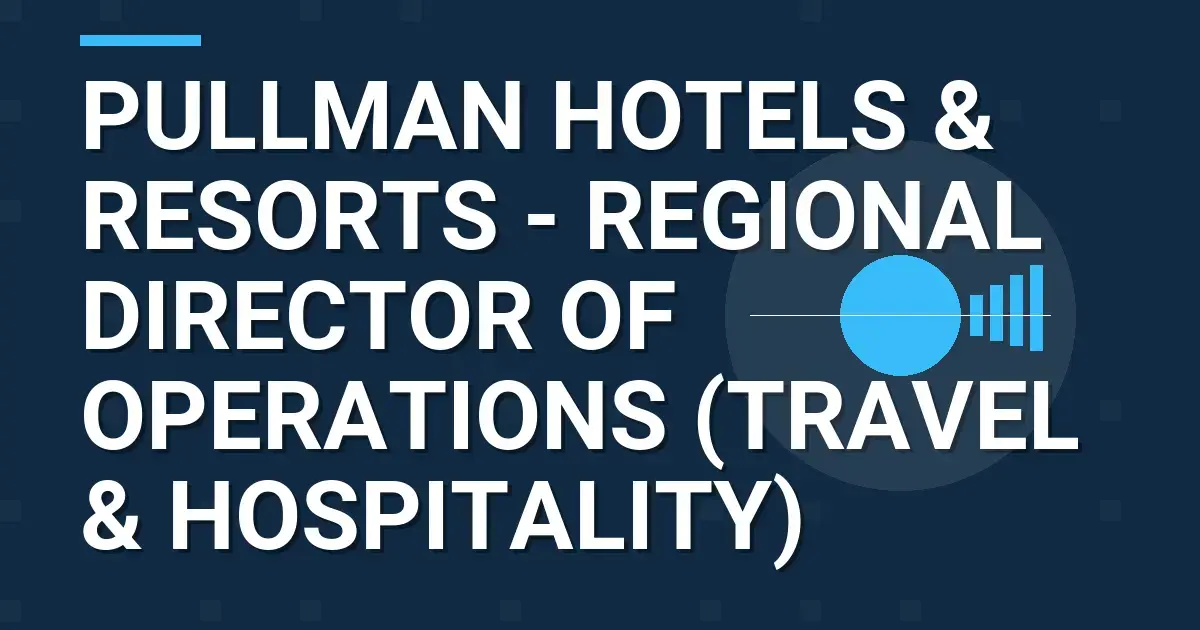 Pullman Hotels & Resorts - Regional Director of Operations (Travel & Hospitality)