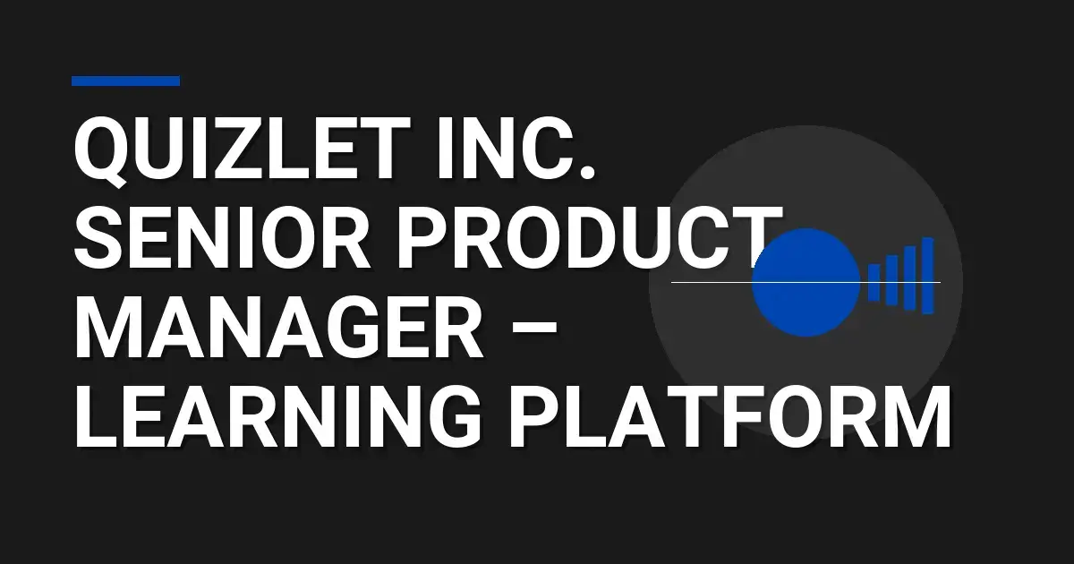 Quizlet Inc. Senior Product Manager – Learning Platform