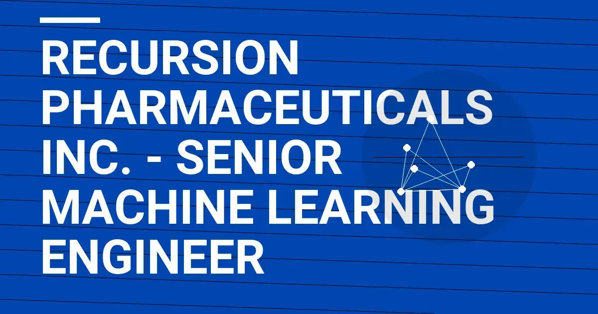 Recursion Pharmaceuticals Inc. - Senior Machine Learning Engineer