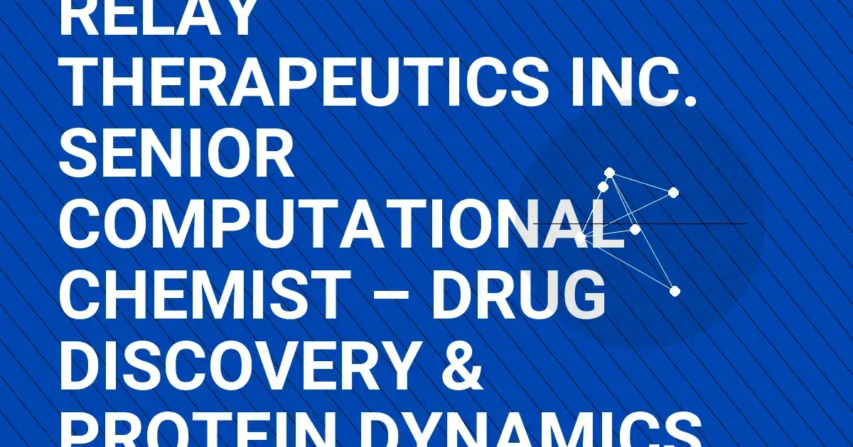 Relay Therapeutics Inc. Senior Computational Chemist – Drug Discovery & Protein Dynamics