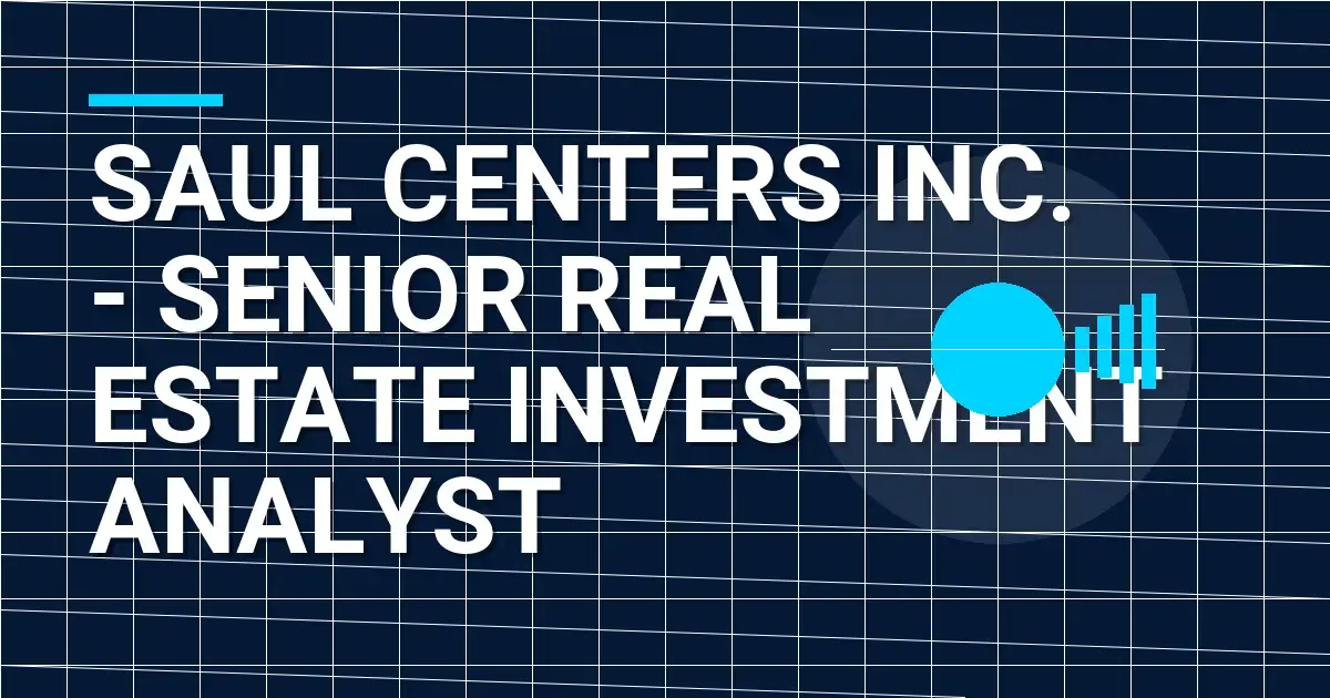 Saul Centers Inc. - Senior Real Estate Investment Analyst