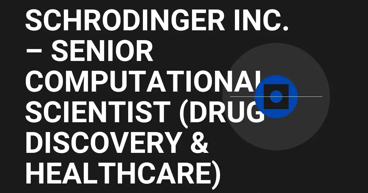 Schrodinger Inc. – Senior Computational Scientist (Drug Discovery & Healthcare)