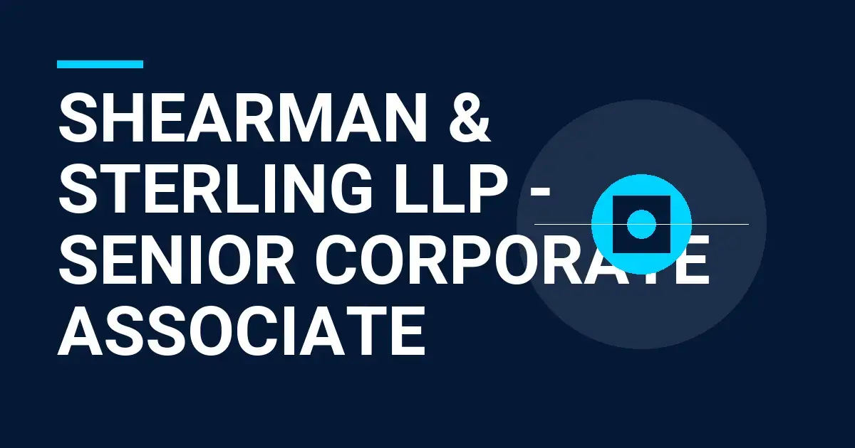 Shearman & Sterling LLP - Senior Corporate Associate
