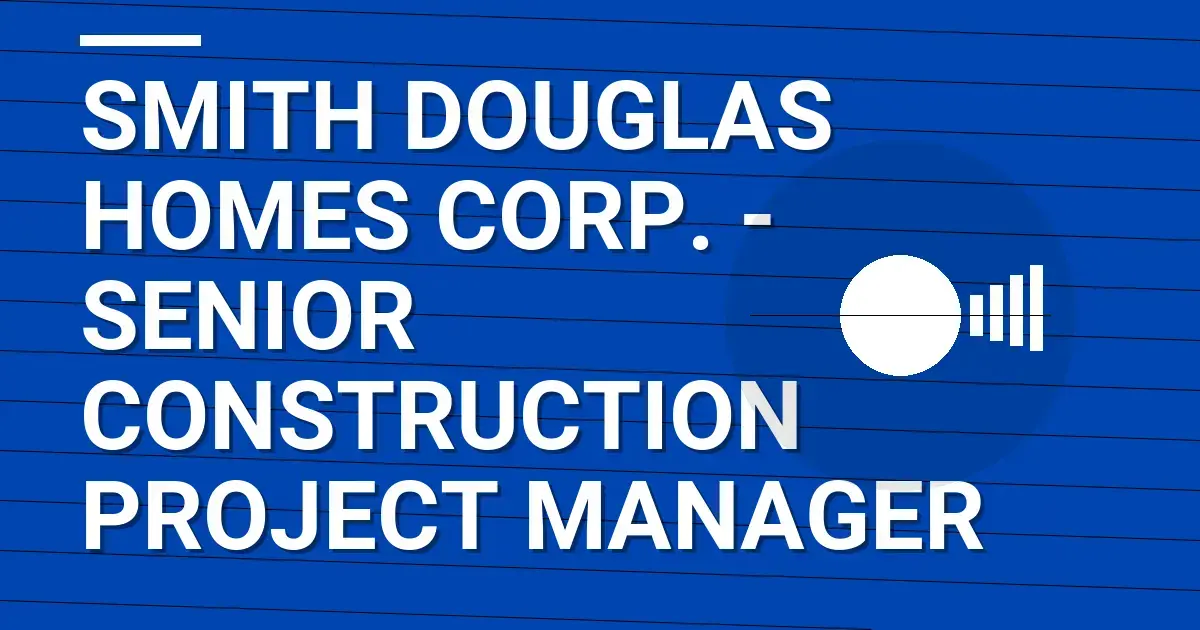 Smith Douglas Homes Corp. - Senior Construction Project Manager