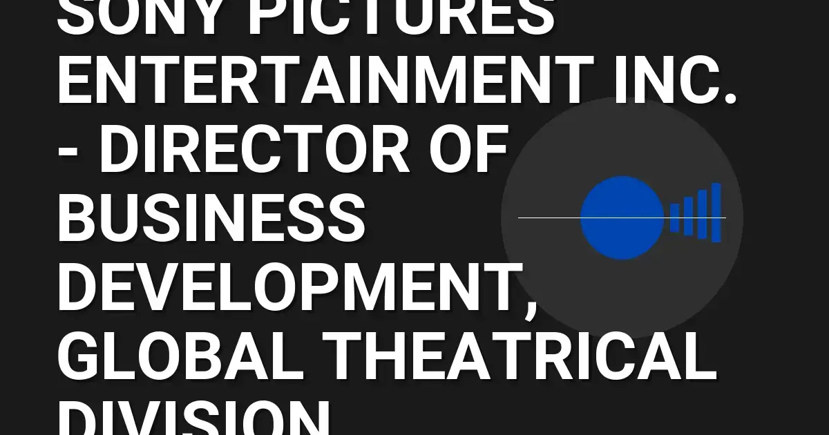 Sony Pictures Entertainment Inc. - Director of Business Development, Global Theatrical Division