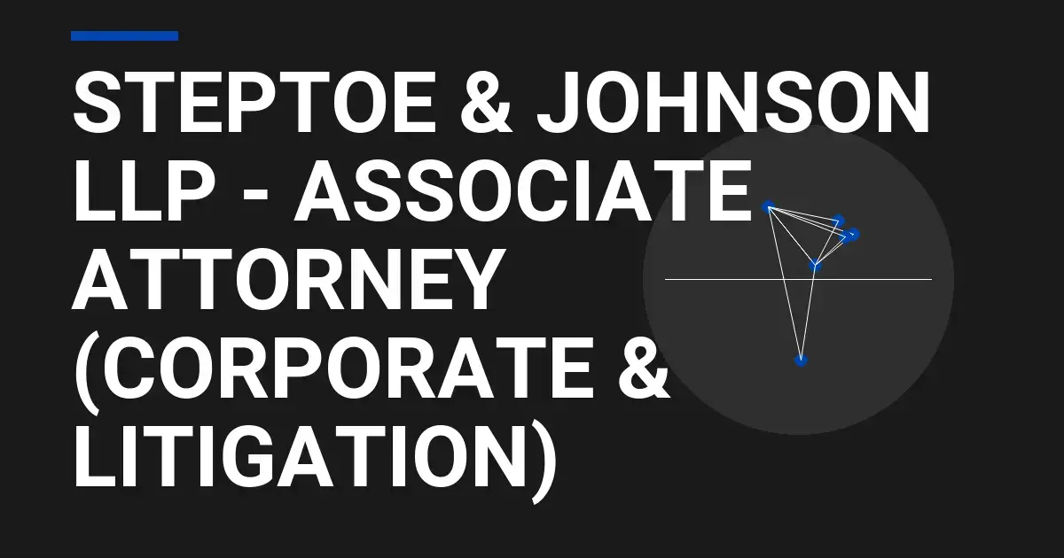 Steptoe & Johnson LLP - Associate Attorney (Corporate & Litigation)