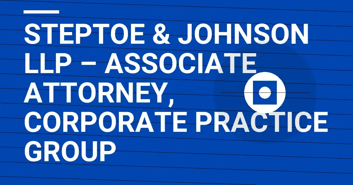 Steptoe & Johnson LLP – Associate Attorney, Corporate Practice Group