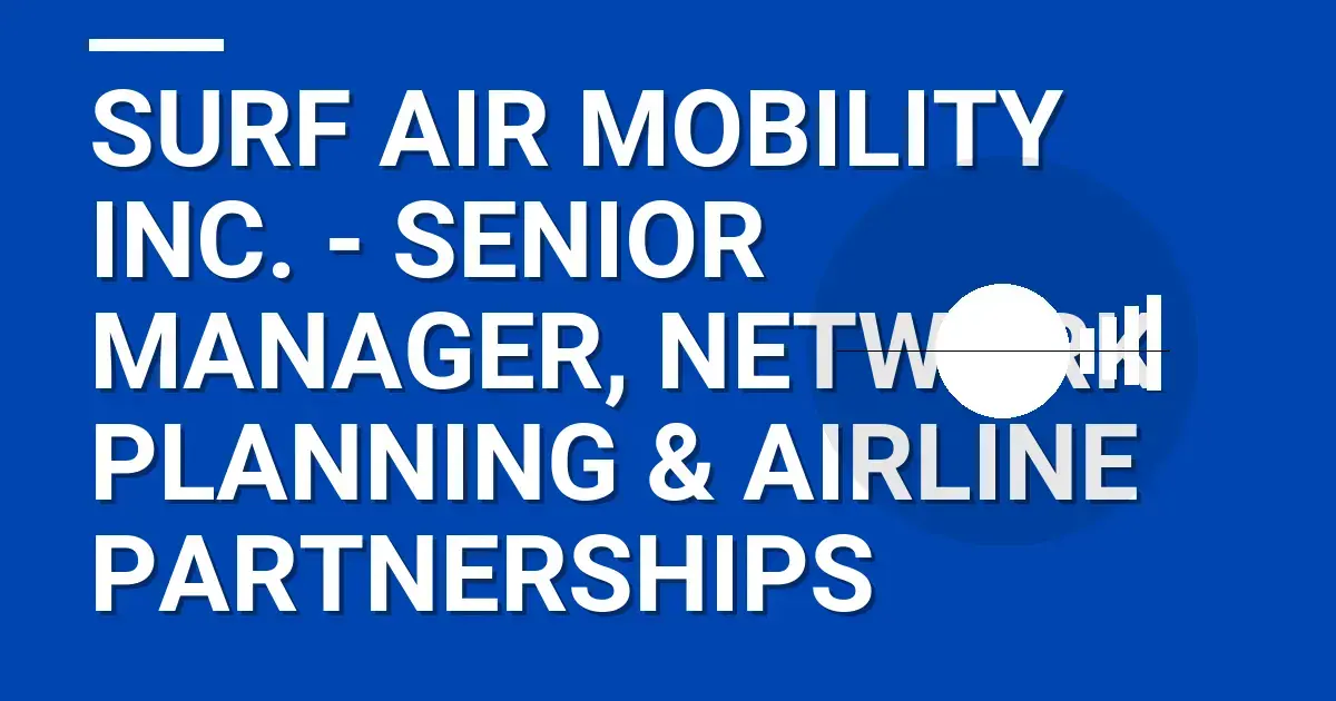Surf Air Mobility Inc. - Senior Manager, Network Planning & Airline Partnerships