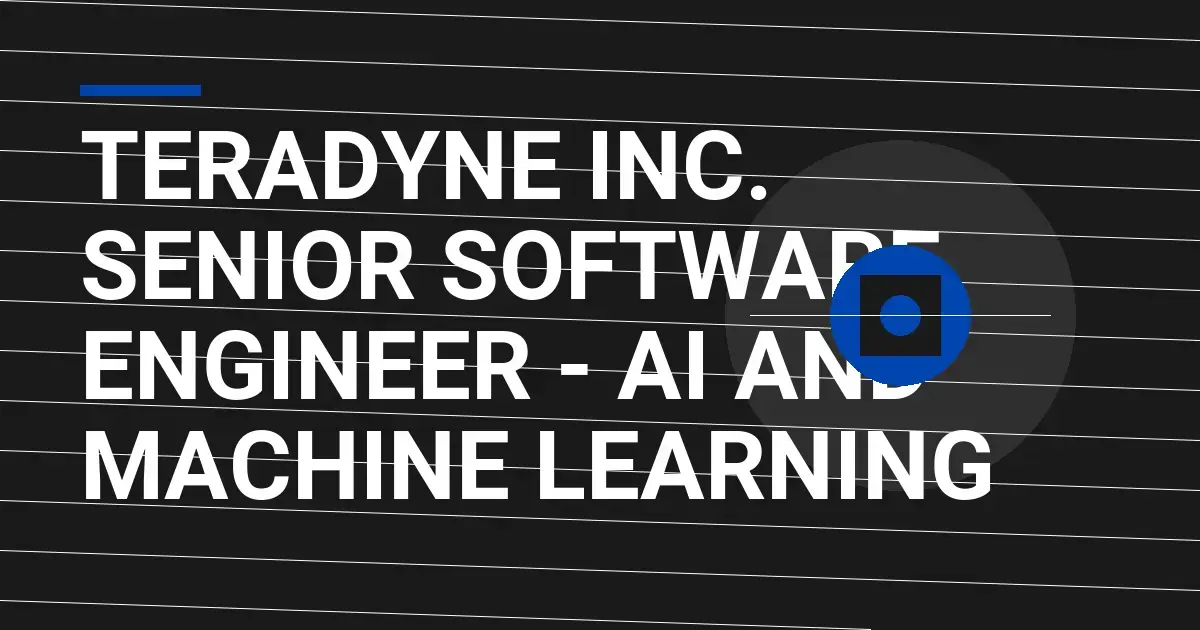 Teradyne Inc. Senior Software Engineer - AI and Machine Learning
