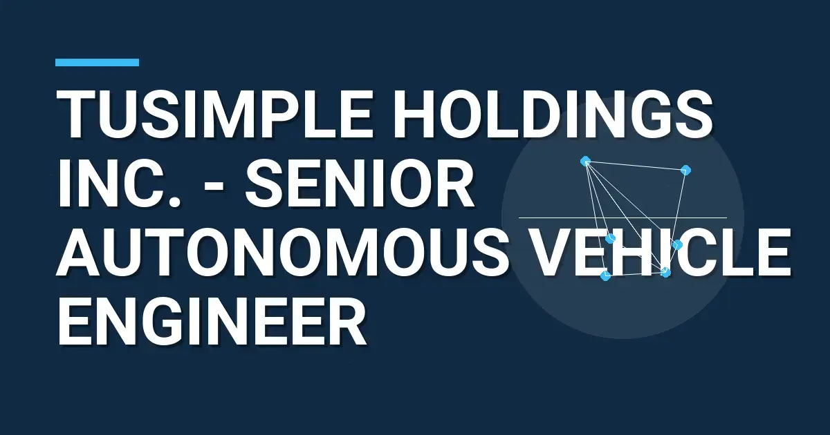 TuSimple Holdings Inc. - Senior Autonomous Vehicle Engineer