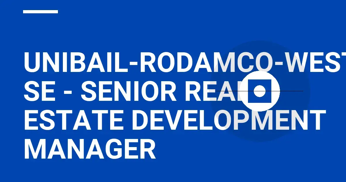 Unibail-Rodamco-Westfield SE - Senior Real Estate Development Manager