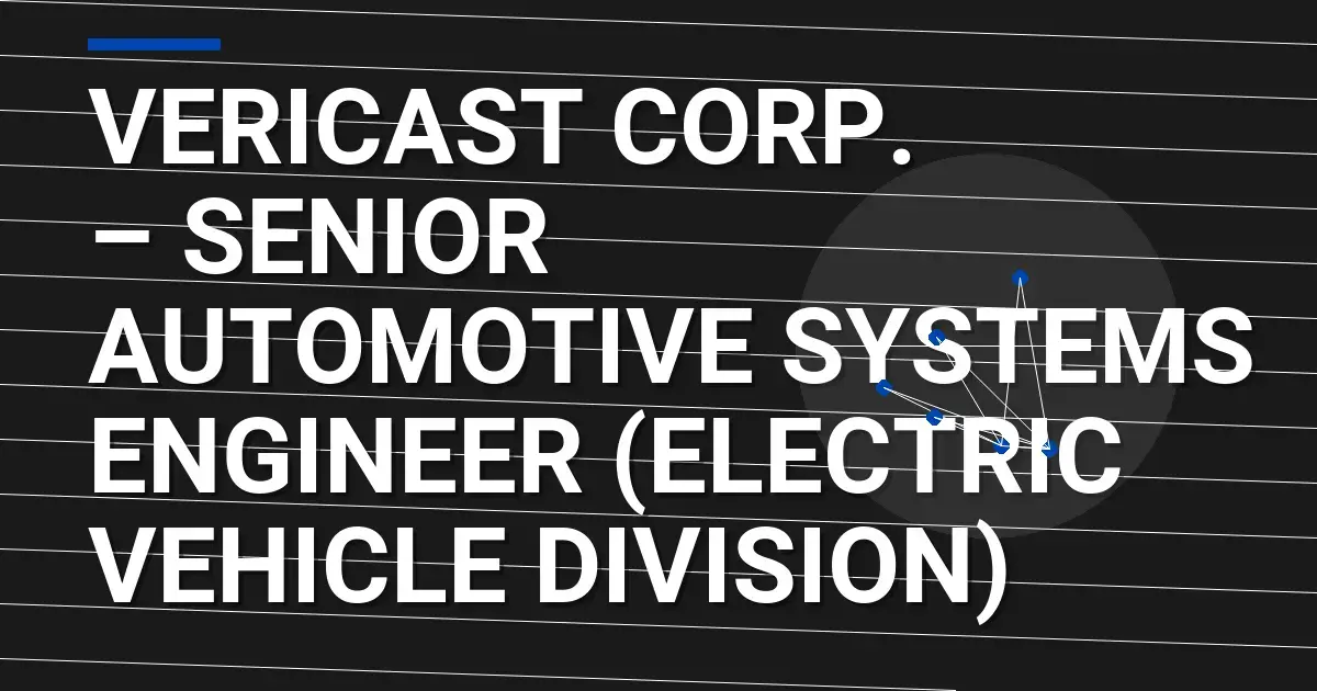 Vericast Corp. – Senior Automotive Systems Engineer (Electric Vehicle Division)
