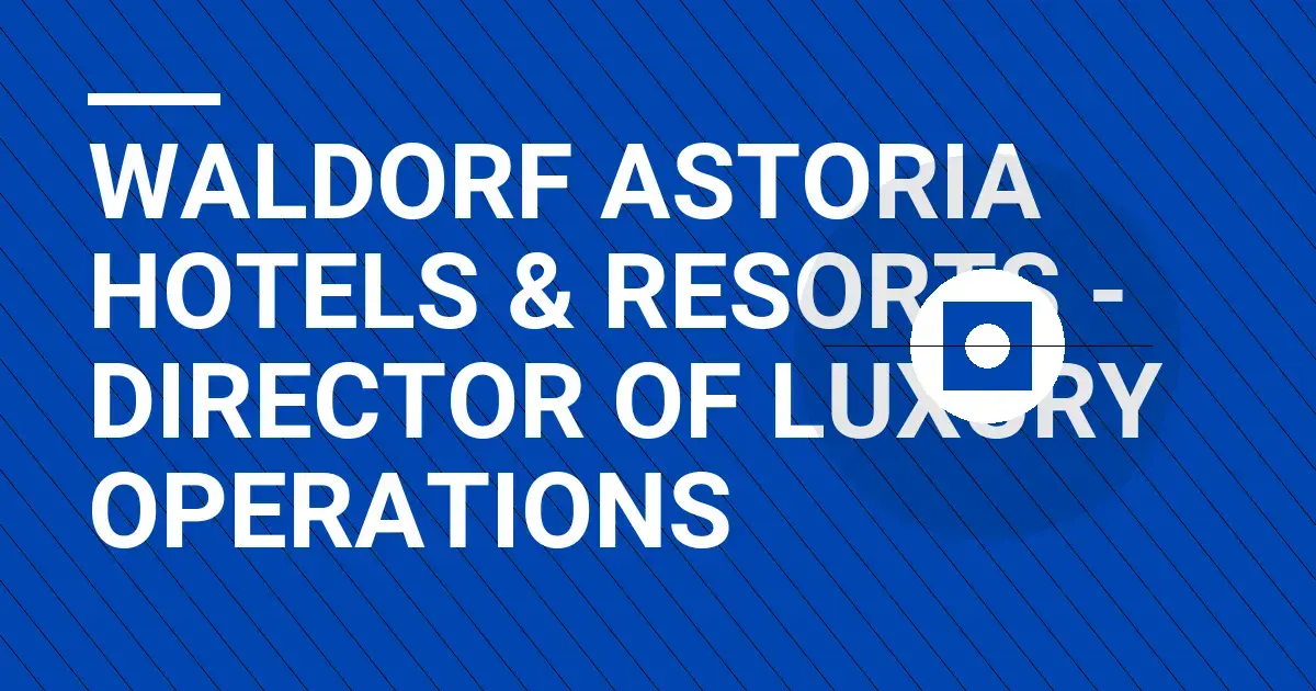 Waldorf Astoria Hotels & Resorts - Director of Luxury Operations