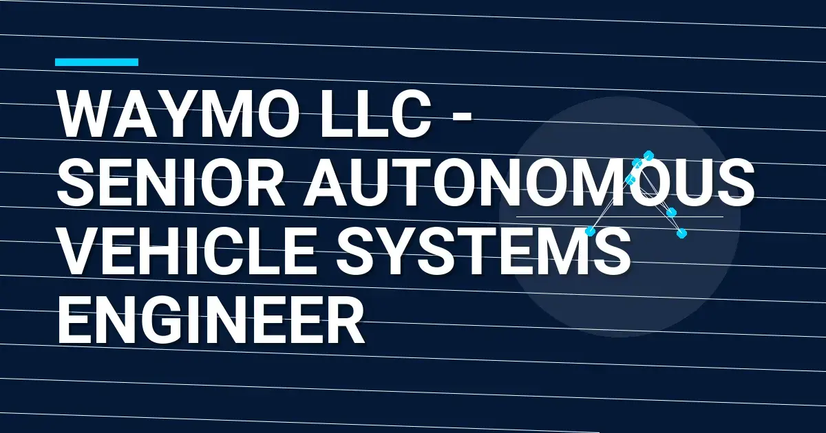 Waymo LLC - Senior Autonomous Vehicle Systems Engineer