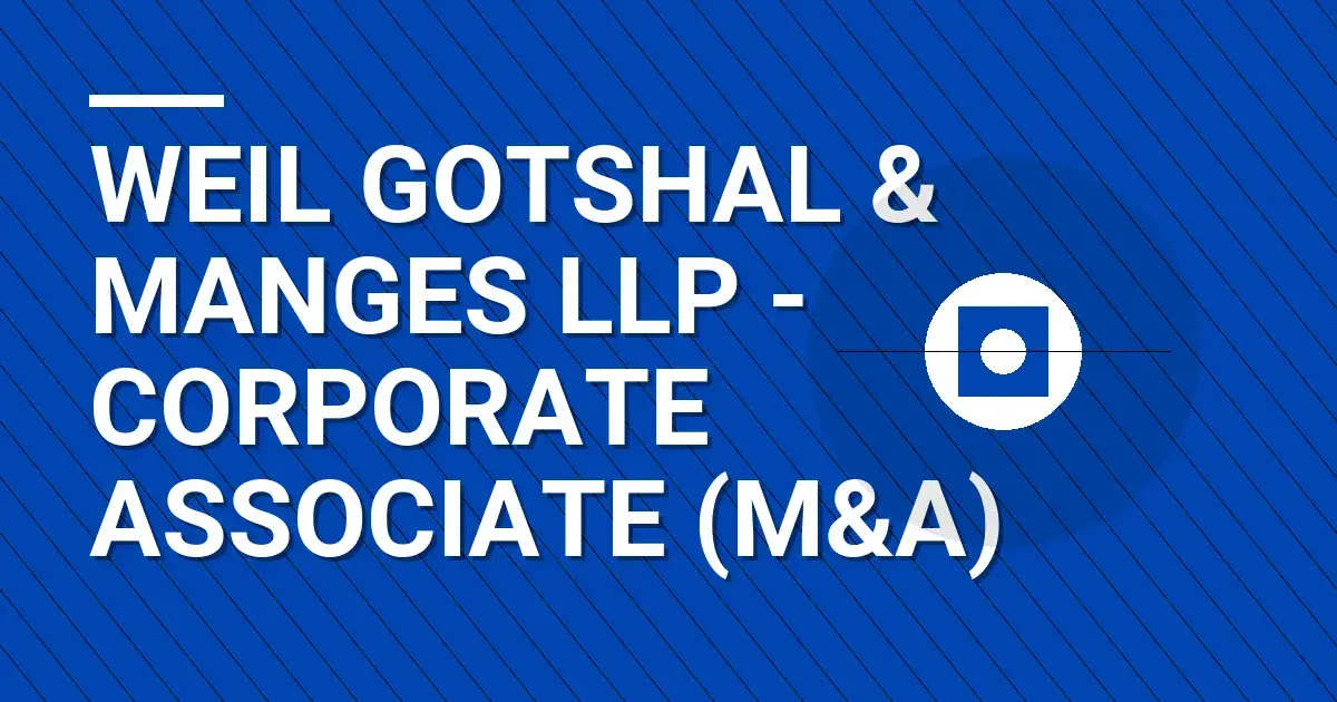Weil Gotshal & Manges LLP - Corporate Associate (M&A)