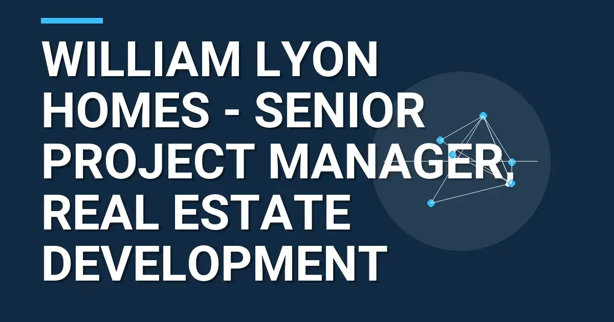 William Lyon Homes - Senior Project Manager, Real Estate Development