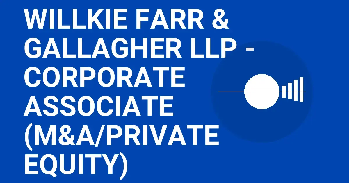 Willkie Farr & Gallagher LLP - Corporate Associate (M&A/Private Equity)