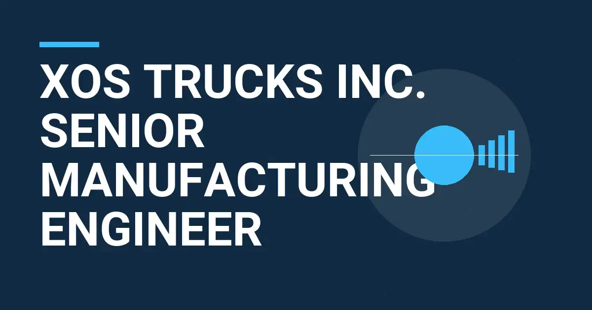 Xos Trucks Inc. Senior Manufacturing Engineer