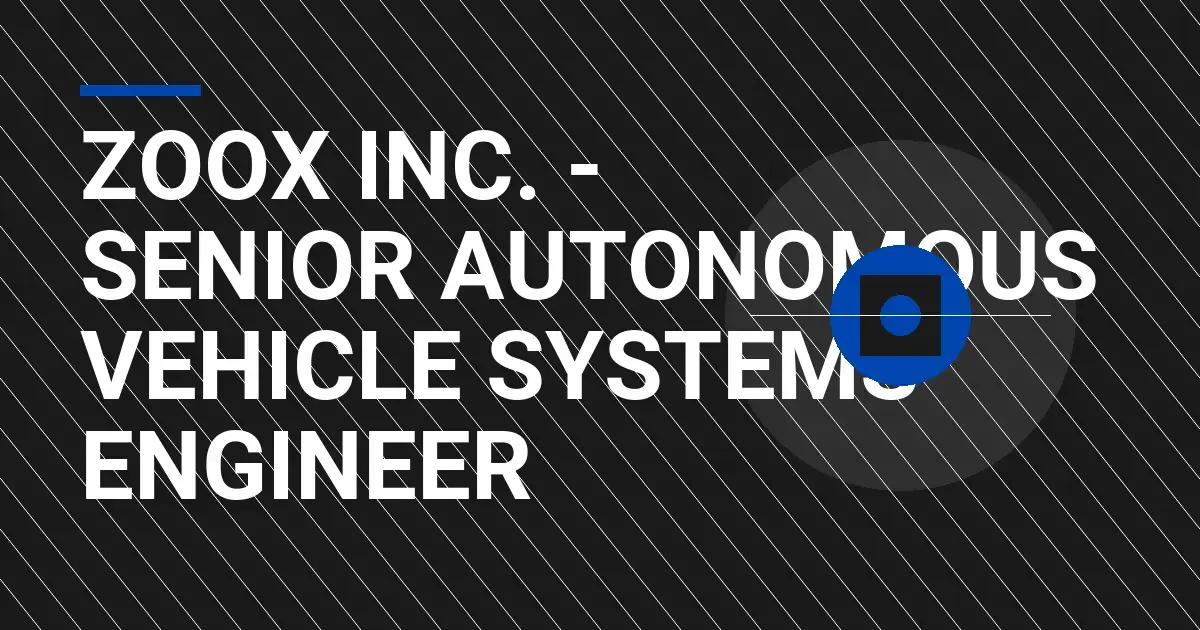 Zoox Inc. - Senior Autonomous Vehicle Systems Engineer